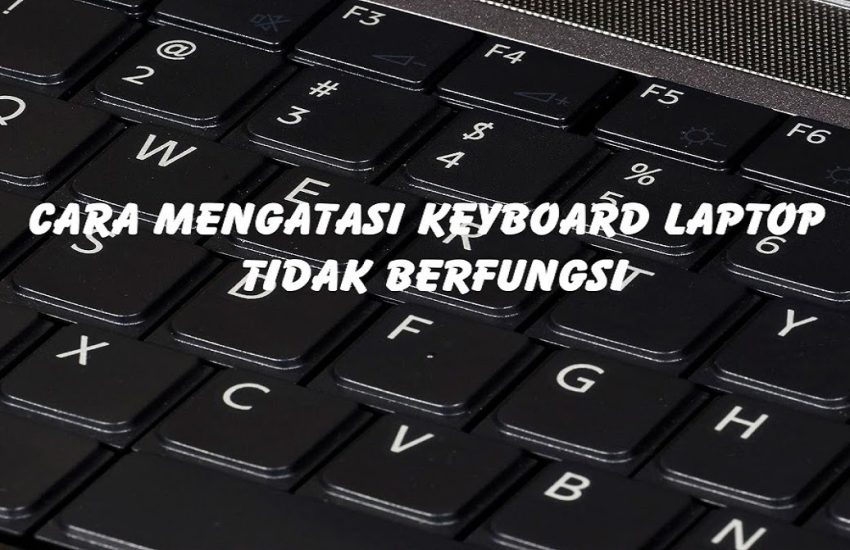 Cara Mengatasi Keyboard Laptop Tidak Berfungsi